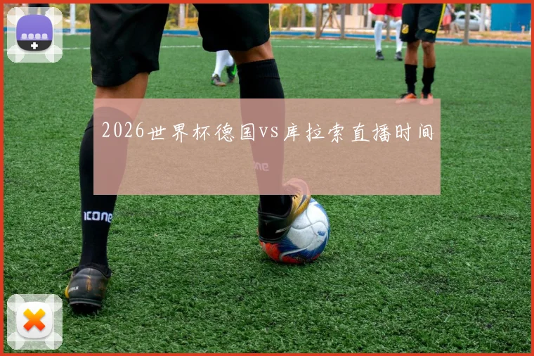 2026世界杯德国vs库拉索直播时间