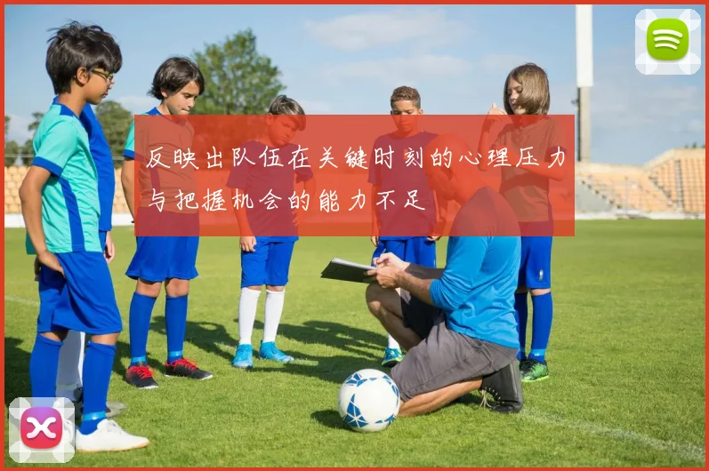 反映出队伍在关键时刻的心理压力与把握机会的能力不足