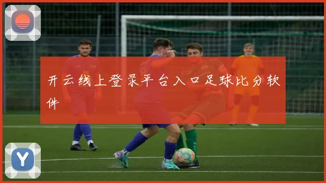 开云线上登录平台入口足球比分软件
