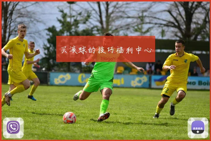 买滚球的技巧福利中心