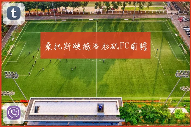 桑托斯硬撼洛杉矶FC前瞻