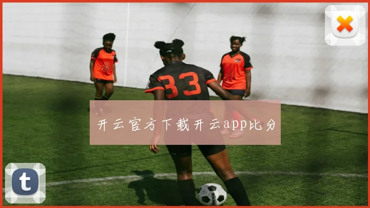 开云官方下载开云app比分