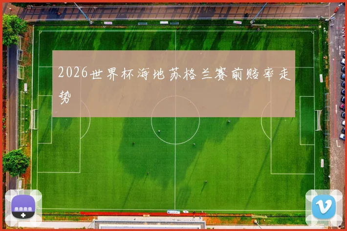 2026世界杯海地苏格兰赛前赔率走势