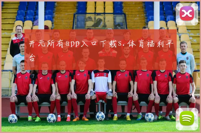 开元所有app入口下载s.体育福利平台