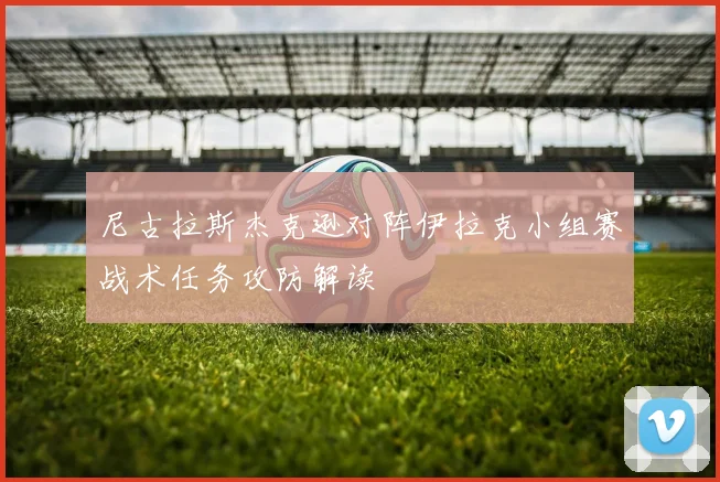 尼古拉斯杰克逊对阵伊拉克小组赛战术任务攻防解读