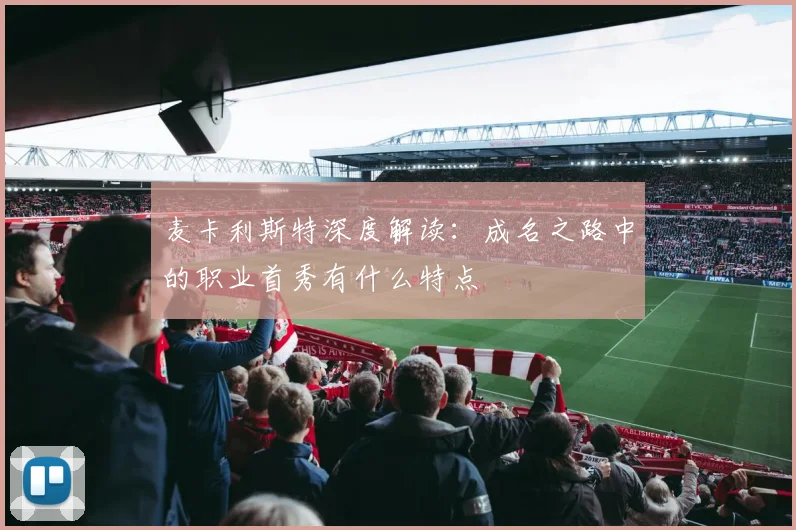 麦卡利斯特深度解读：成名之路中的职业首秀有什么特点