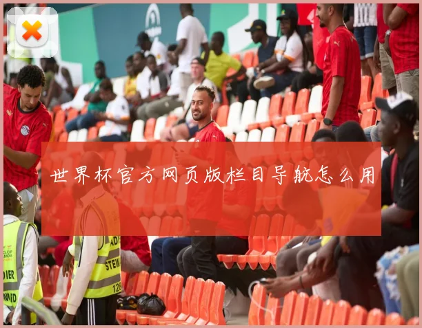 世界杯官方网页版栏目导航怎么用