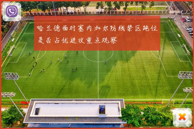 哈兰德面对塞内加尔防线禁区跑位是否占优进攻重点观察