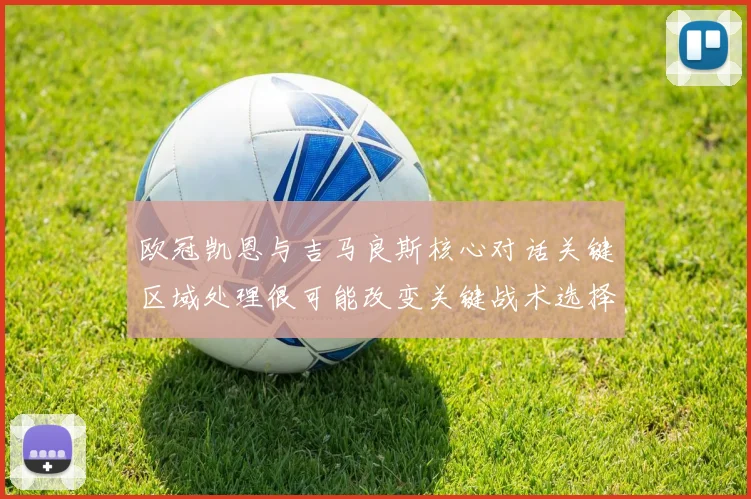 欧冠凯恩与吉马良斯核心对话关键区域处理很可能改变关键战术选择